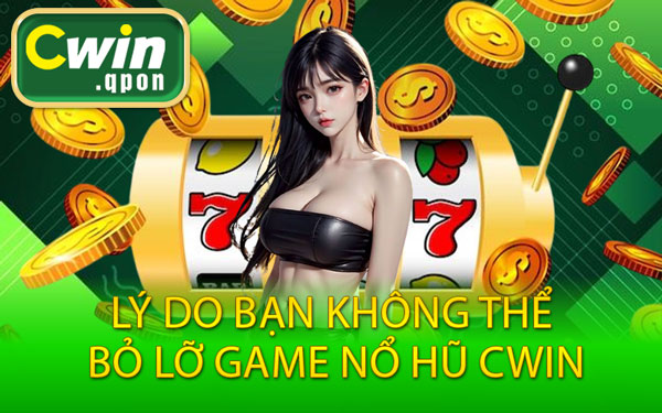 Lý Do Bạn Không Thể Bỏ Lỡ Game Nổ Hũ Cwin