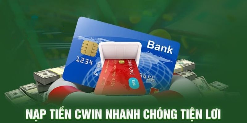 Nạp Tiền Cwin - An Toàn - Nhanh Chóng - Link Chính Thức 2025